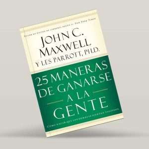 25 Maneras De Ganarse A La Gente - John C. Maxwell