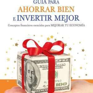 Guia Para Ahorrar Bien E Invertir Mejor (Libro En Papel)