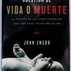 Cuestión De Vida O Muerte: Al Rescate De Las Vidas Inocentes - John Ensor