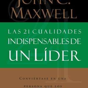 Las 21 Cualidades Indispensables De Un Lider - John C.Maxwell