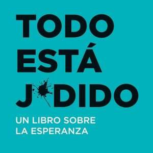 Todo Está Jodido: Un Libro Sobre La Esperanza - Mark Manson