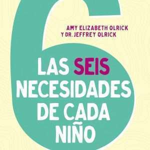 Las 6 Necesidades De Cada Niño - Amy Elizabeth Olrick